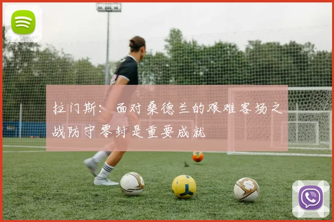 拉门斯：面对桑德兰的艰难客场之战防守零封是重要成就