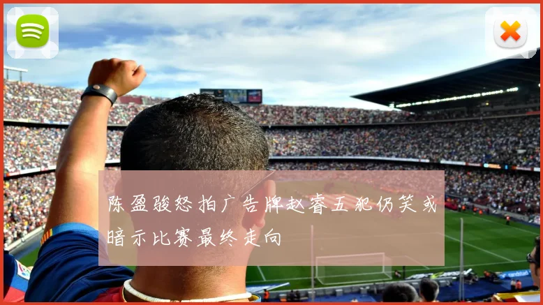 陈盈骏怒拍广告牌赵睿五犯仍笑或暗示比赛最终走向