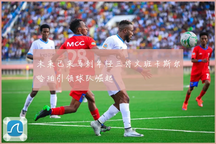 未来已来马刺年轻三将文班卡斯尔哈珀引领球队崛起